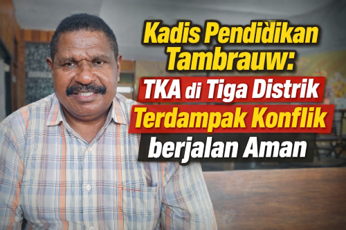 Kadis Pendidikan Tambrauw :  TKA di Tiga Distrik Terdampak Konflik  berjalan Aman